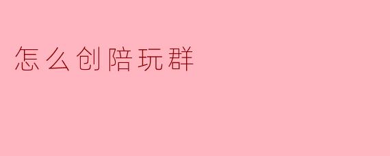 怎么创陪玩群