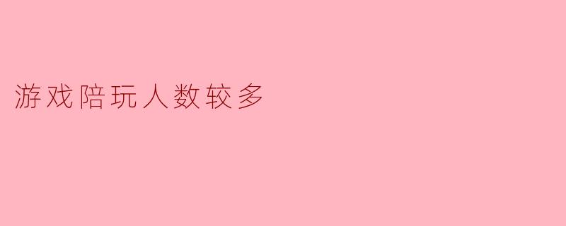 游戏陪玩人数较多