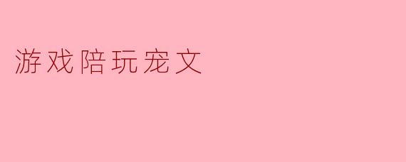 游戏陪玩宠文