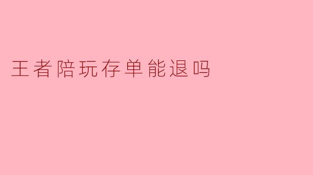 王者陪玩存单能退吗