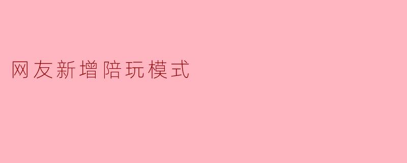 网友新增陪玩模式