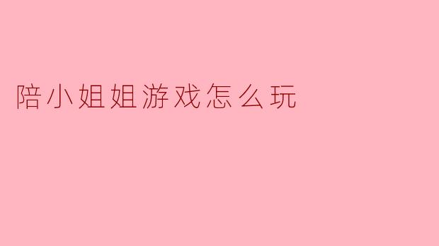 陪小姐姐游戏怎么玩
