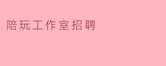 陪玩工作室招聘