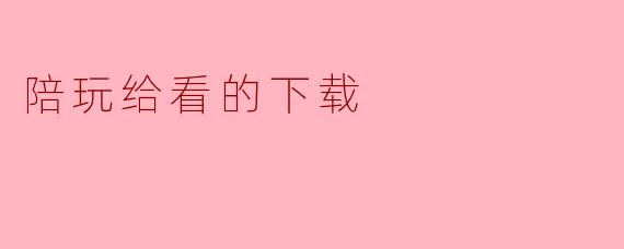 陪玩给看的下载