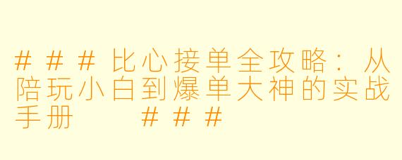 ###比心接单全攻略:从陪玩小白到爆单大神的实战手册
###