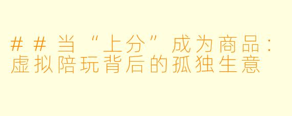 ##当“上分”成为商品：虚拟陪玩背后的孤独生意