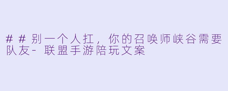 ##别一个人扛,你的召唤师峡谷需要队友-联盟手游陪玩文案