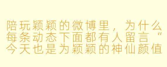 陪玩颖颖的微博里，为什么每条动态下面都有人留言“今天也是为颖颖的神仙颜值哐哐撞大墙的一天”？她到底有什么魔力，能让这么多金主爸爸心甘情愿排队等她开黑？