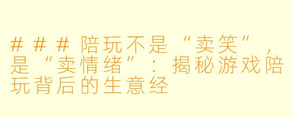 ###陪玩不是“卖笑”，是“卖情绪”：揭秘游戏陪玩背后的生意经