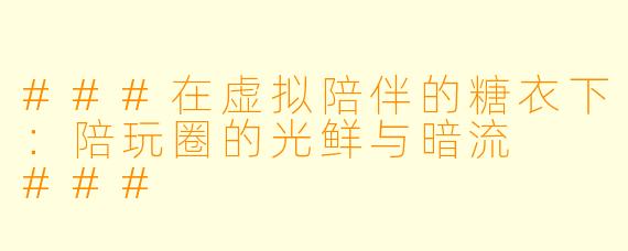 ###在虚拟陪伴的糖衣下:陪玩圈的光鲜与暗流
###