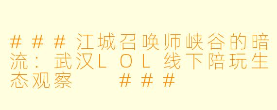###江城召唤师峡谷的暗流：武汉LOL线下陪玩生态观察

###