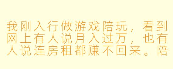 我刚入行做游戏陪玩,看到网上有人说月入过万,也有人说连房租都赚不回来。陪玩行业的真实薪水预期到底是多少?我该怎么定自己的价格?