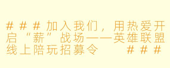 ###加入我们,用热爱开启“薪”战场——英雄联盟线上陪玩招募令
###