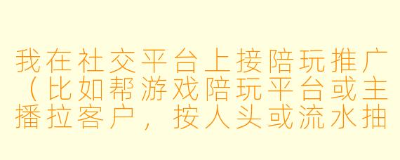 我在社交平台上接陪玩推广(比如帮游戏陪玩平台或主播拉客户,按人头或流水抽成),这违法吗?