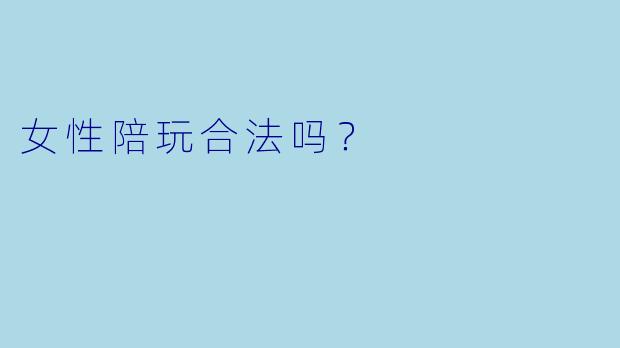 女X 陪玩合法吗?