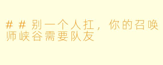 ##别一个人扛,你的召唤师峡谷需要队友
