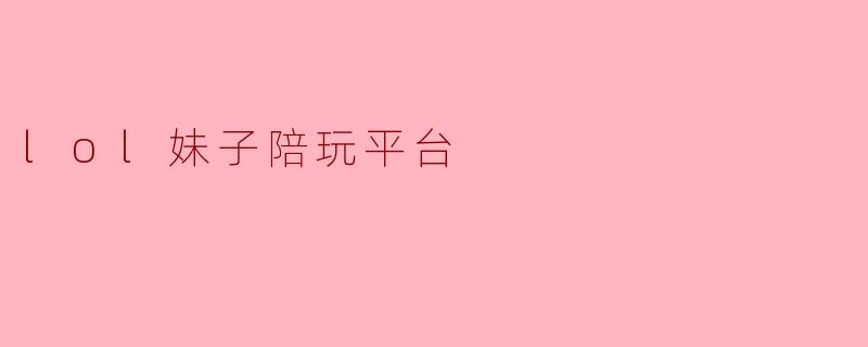 lol妹子陪玩平台