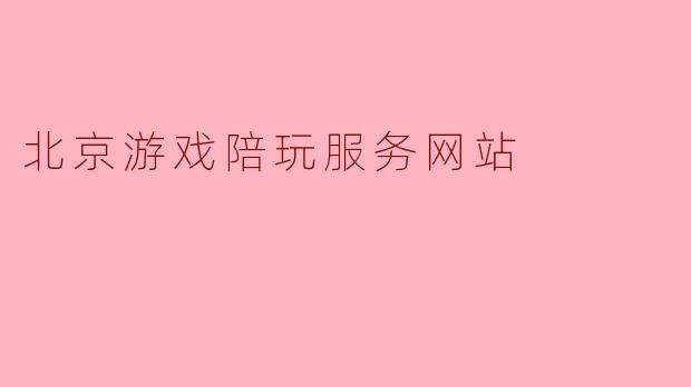 北京游戏陪玩服务网站