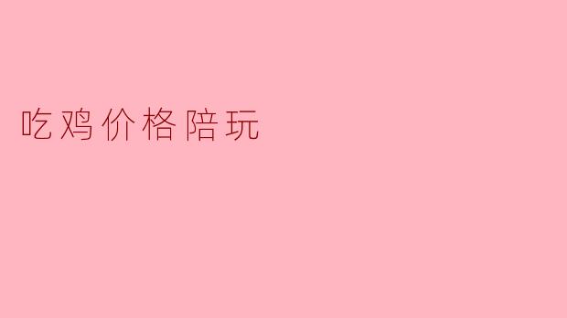 吃鸡价格陪玩