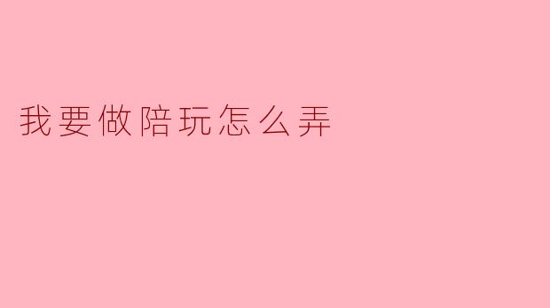 我要做陪玩怎么弄