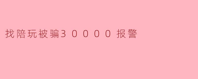 找陪玩被骗30000报警