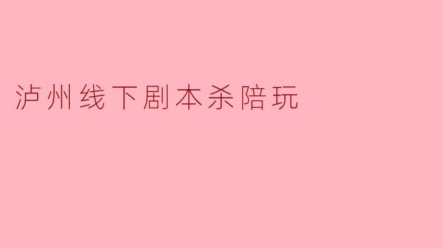 泸州线下剧本杀陪玩