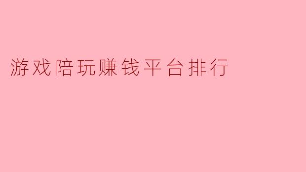 游戏陪玩赚钱平台排行
