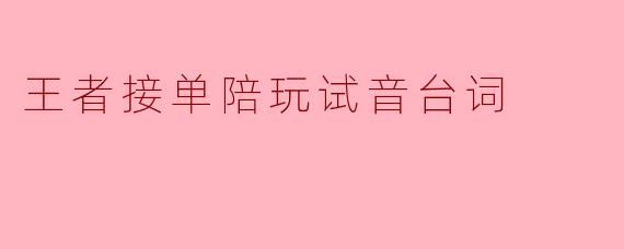 王者接单陪玩试音台词