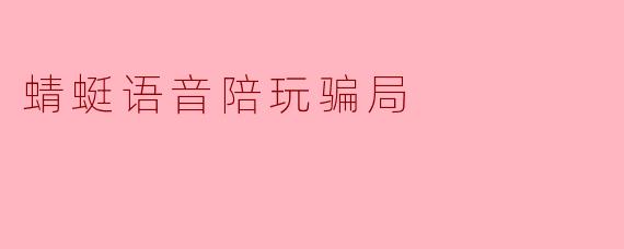 蜻蜓语音陪玩骗局