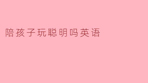 陪孩子玩聪明吗英语