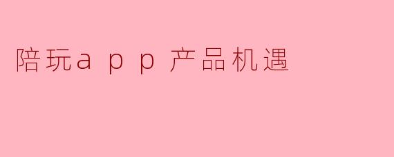 陪玩app产品机遇