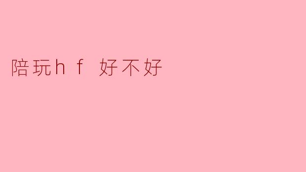 陪玩hf好不好