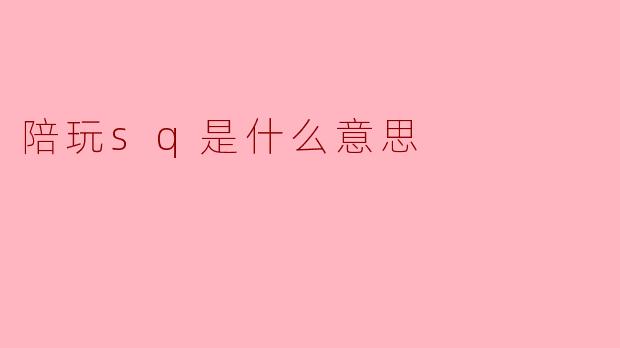 陪玩sq是什么意思