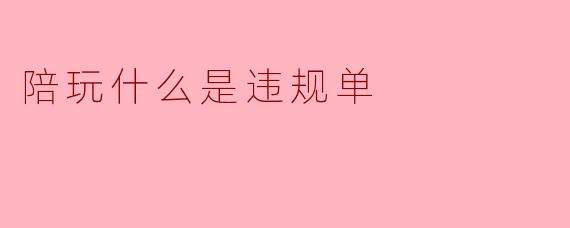 陪玩什么是违规单