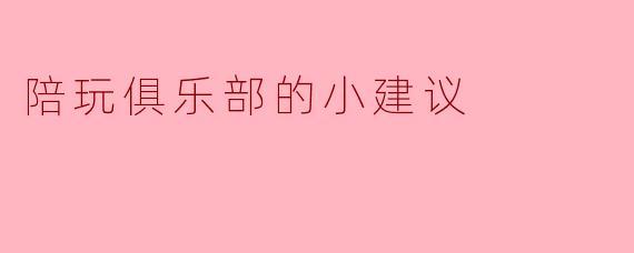 陪玩俱乐部的小建议
