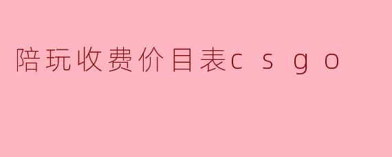 陪玩收费价目表csgo