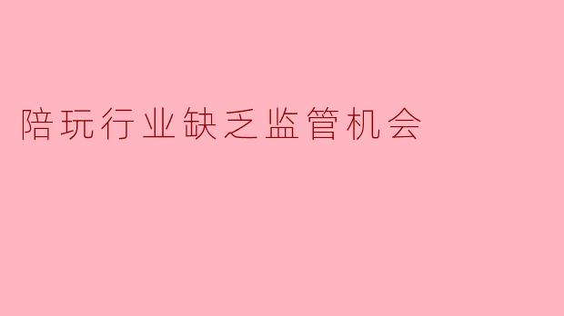 陪玩行业缺乏监管机会