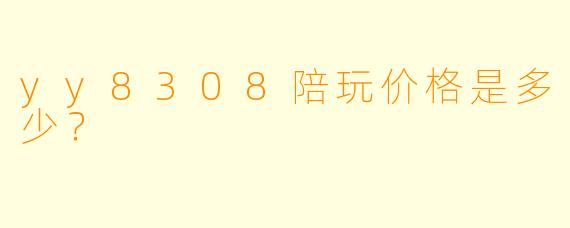 yy8308陪玩价格是多少?