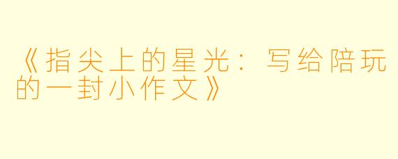 《指尖上的星光：写给陪玩的一封小作文》