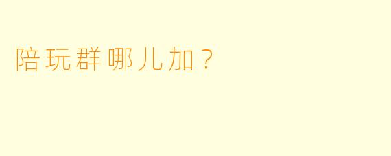陪玩群哪儿加?