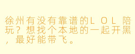 徐州有没有靠谱的LOL陪玩?想找个本地的一起开黑,最好能带飞。