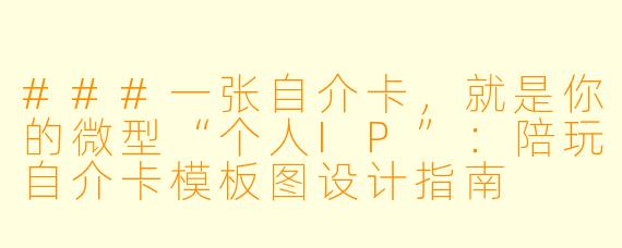 ###一张自介卡,就是你的微型“个人IP”:陪玩自介卡模板图设计指南
---
###