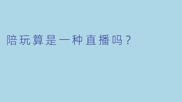 陪玩算是一种直播吗？