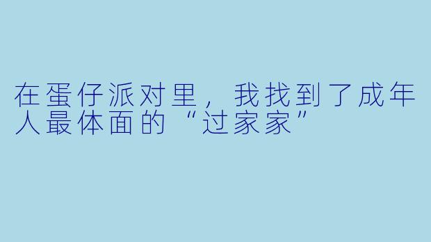 在蛋仔派对里,我找到了成年人最体面的“过家家”