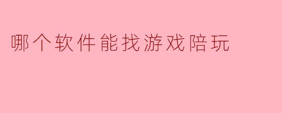 哪个软件能找游戏陪玩