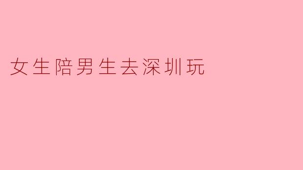 女生陪男生去深圳玩