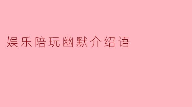 娱乐陪玩幽默介绍语
