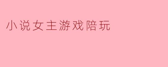 小说女主游戏陪玩