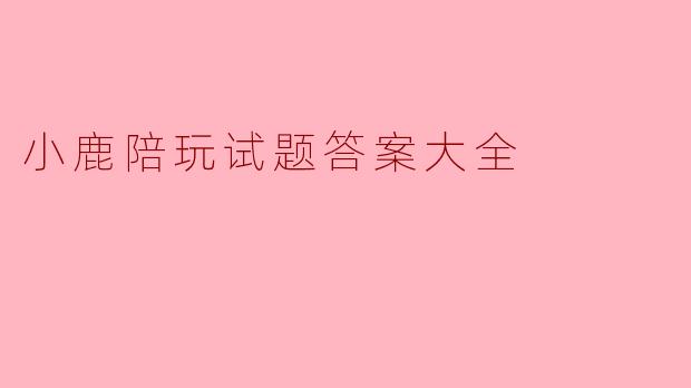 小鹿陪玩试题答案大全