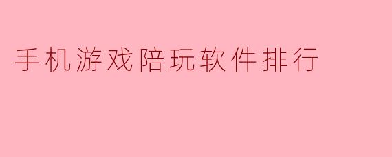手机游戏陪玩软件排行